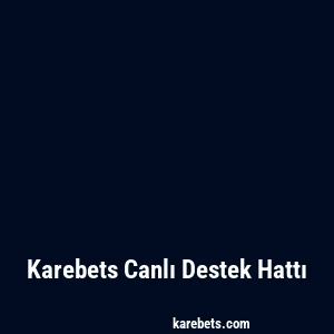 Karebets Canlı Destek Hattı