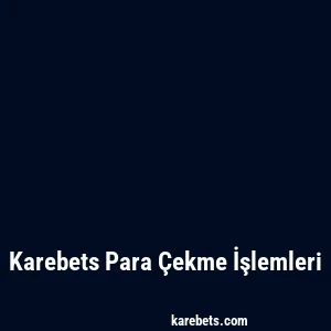 Karebets Para Çekme İşlemleri