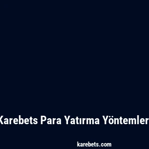 Karebets Para Yatırma Yöntemleri